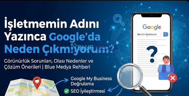 İşletmemin Adını Yazınca Google'da Neden Çıkmıyorum?